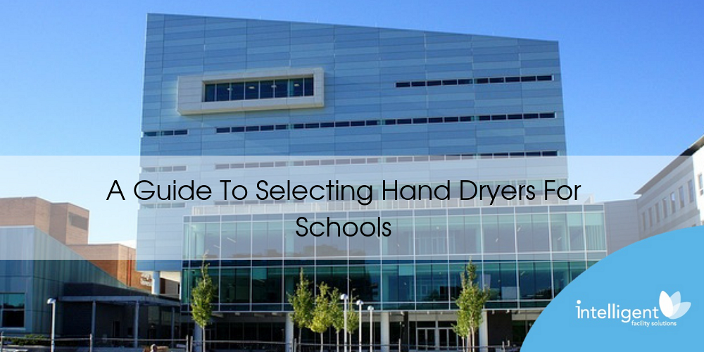 Guide to selecting hand dryers for schools